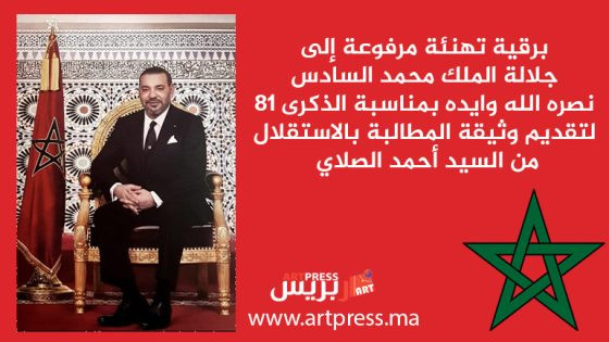 برقية تهنئة مرفوعة إلى جلالة الملك محمد السادس نصره الله وايده بمناسبة الذكرى 81 لتقديم وثيقة المطالبة بالاستقلال من السيد أحمد الصلاي
