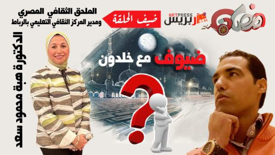 #ضيوف_مع_خلدون .. الدكتورة هبة محمود سعد: إحياء المركز الثقافي المصري بالرباط ..بين واشنطن والقاهرة والرباط خبرة أكاديمية ورؤية جديدة لتعزيز العلاقات الثقافية المصرية المغربية